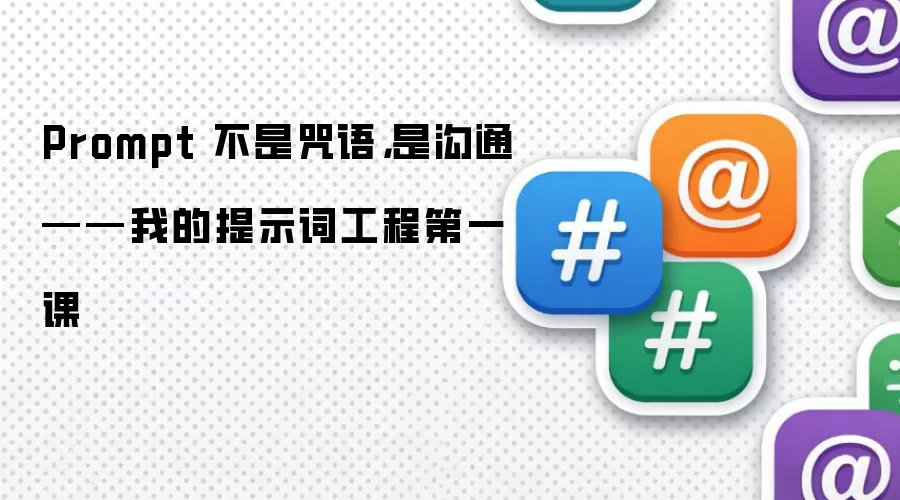 Prompt 不是咒语，是沟通——我的提示词工程第一课