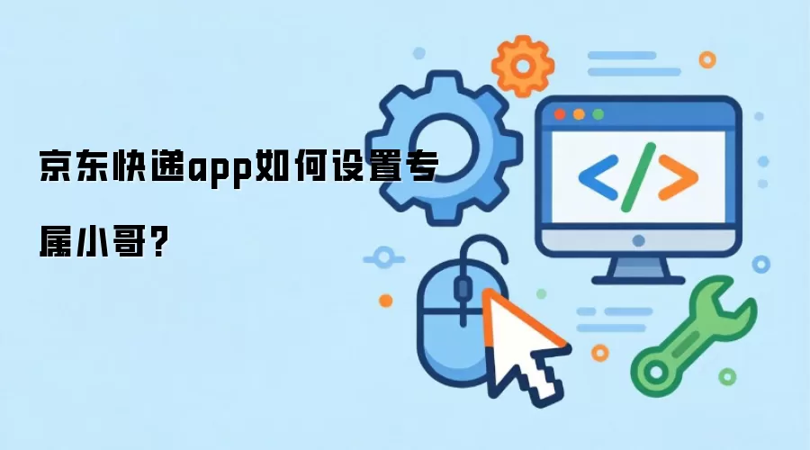 京东快递app如何设置专属小哥?