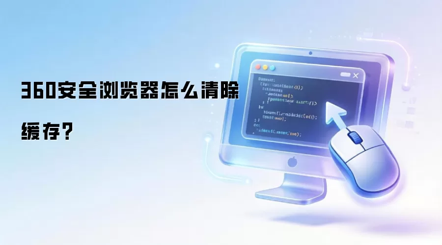360安全浏览器怎么清除缓存？