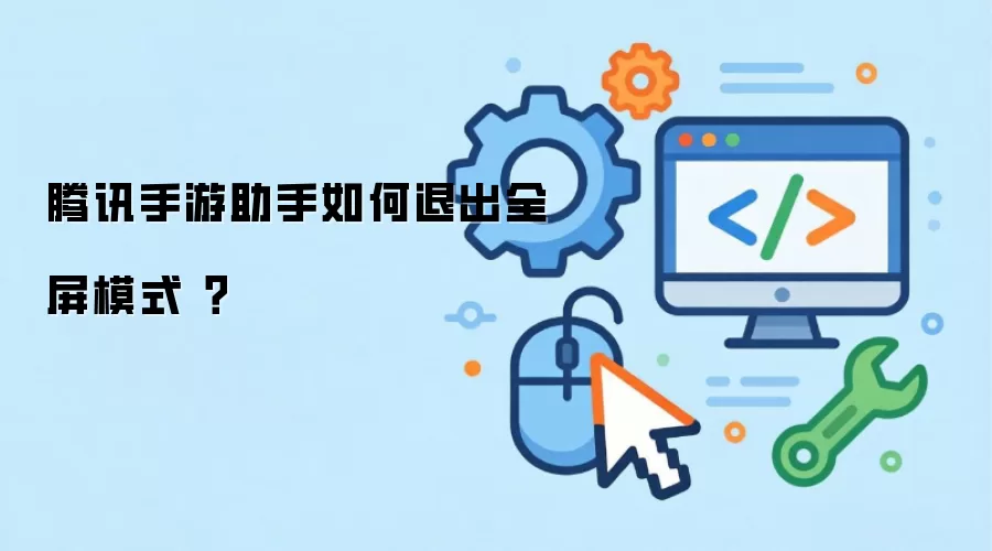 腾讯手游助手如何退出全屏模式 ？