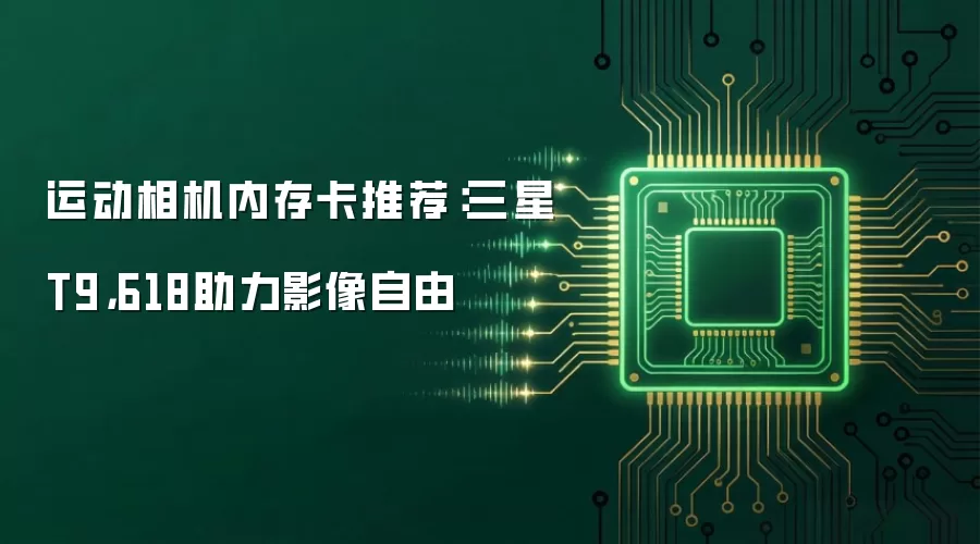 运动相机内存卡推荐：三星T9，618助力影像自由