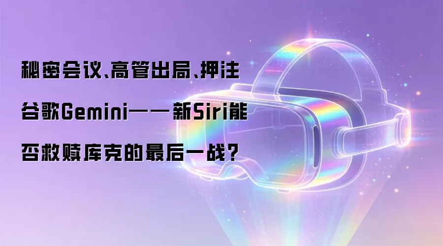 秘密会议、高管出局、押注谷歌Gemini——新Siri能否救赎库克的最后一战？