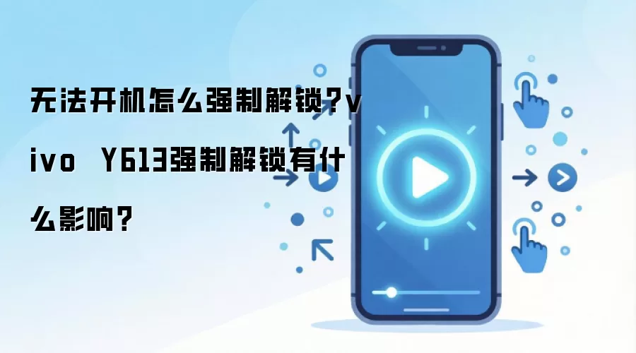 无法开机怎么强制解锁?vivo Y613强制解锁有什么影响?