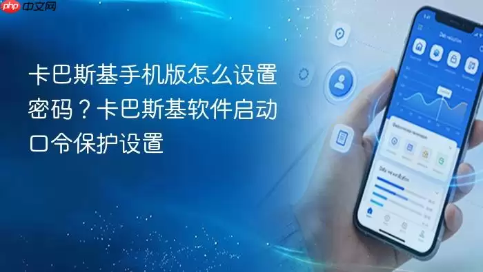 卡巴斯基手机版怎么设置密码？卡巴斯基软件启动口令保护设置