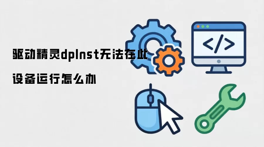 驱动精灵dpInst无法在此设备运行怎么办