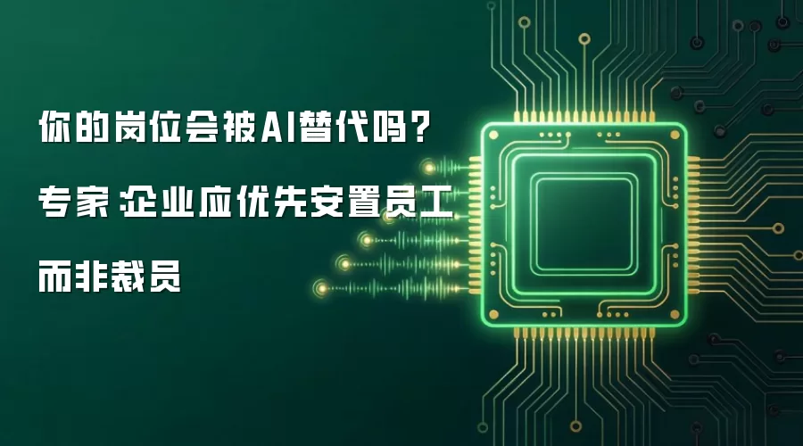 你的岗位会被AI替代吗?专家:企业应优先安置员工而非裁员