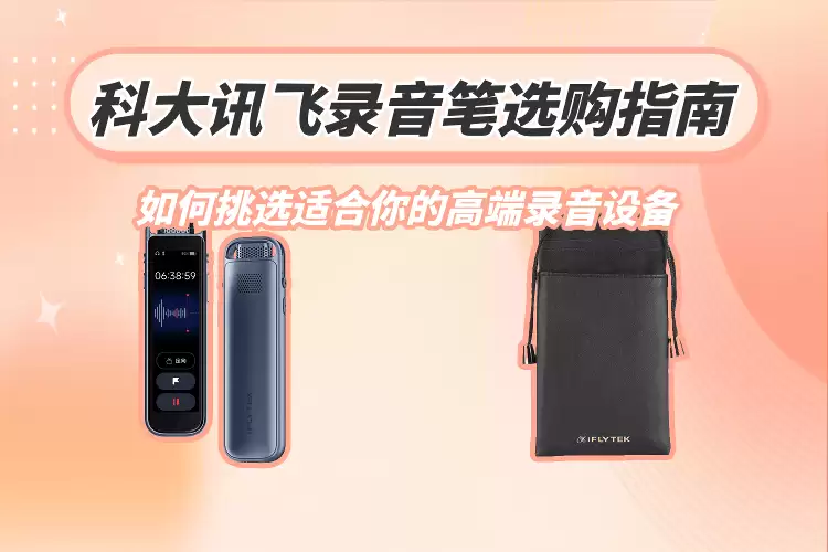 科大讯飞录音笔怎么选?从需求场景出发,解锁适合你的高端之选