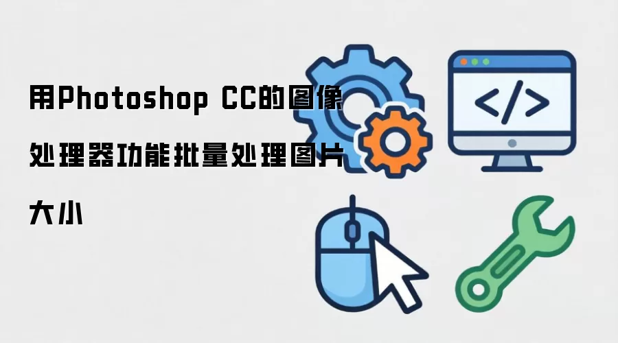 用Photoshop CC的图像处理器功能批量处理图片大小