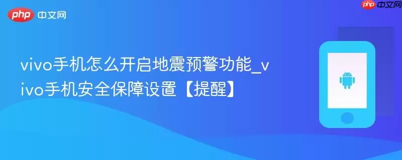 vivo手机怎么开启地震预警功能_vivo手机安全保障设置【提醒】