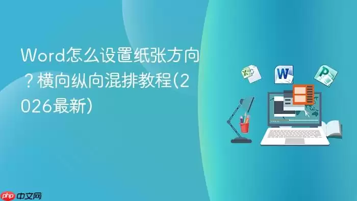 word怎么设置纸张方向?横向纵向混排教程(2026最新)