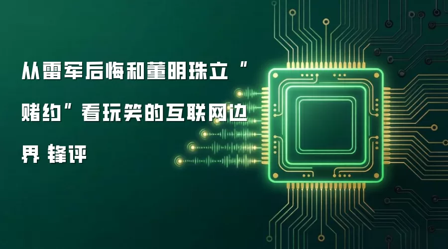从雷军后悔和董明珠立“赌约” 看玩笑的互联网边界|锋评