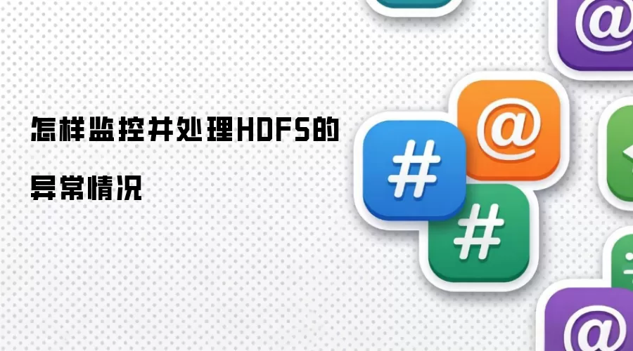 怎样监控并处理HDFS的异常情况