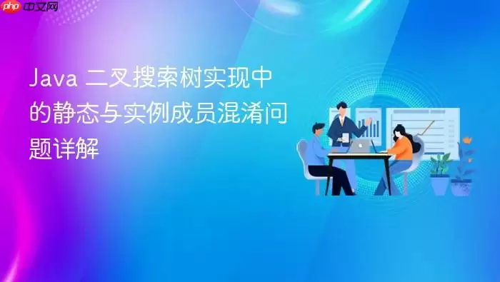 Java 二叉搜索树实现中的静态与实例成员混淆问题详解