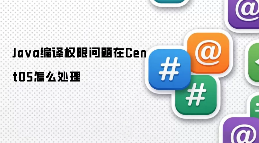 Java编译权限问题在CentOS怎么处理