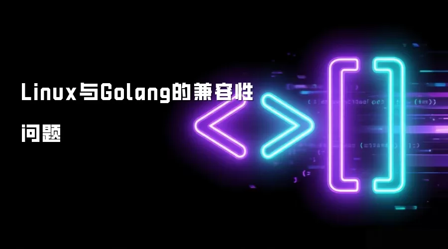 Linux与Golang的兼容性问题