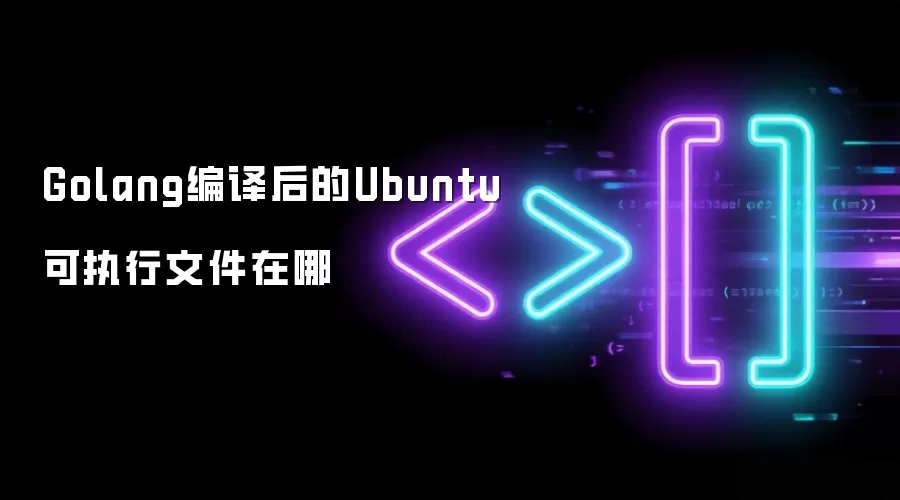 Golang编译后的Ubuntu可执行文件在哪