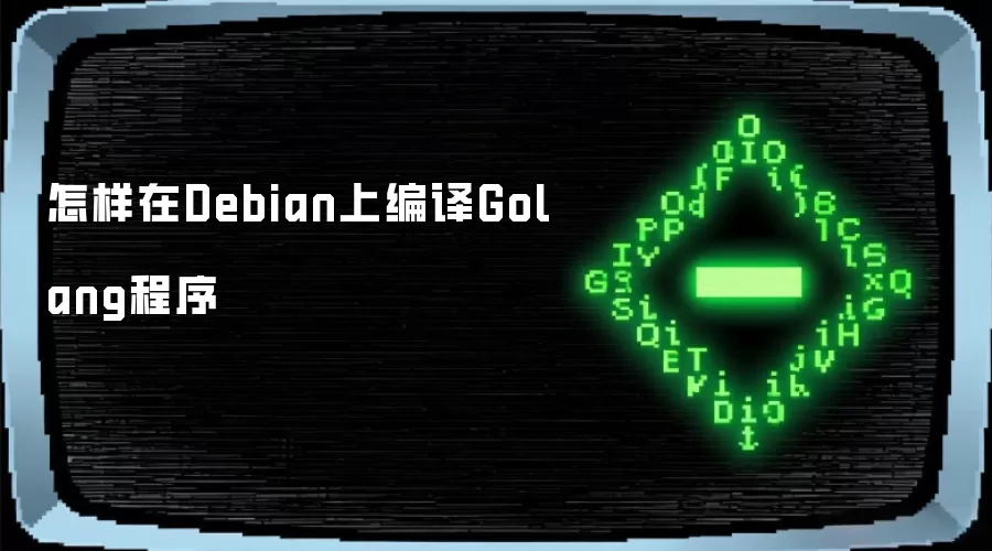 怎样在Debian上编译Golang程序