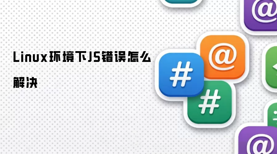 Linux环境下JS错误怎么解决