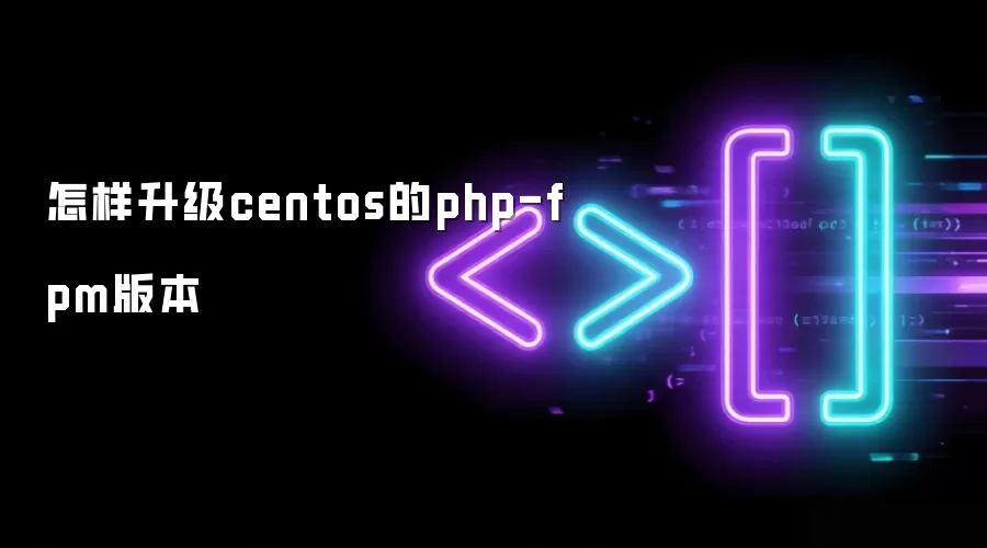 怎样升级centos的php-fpm版本