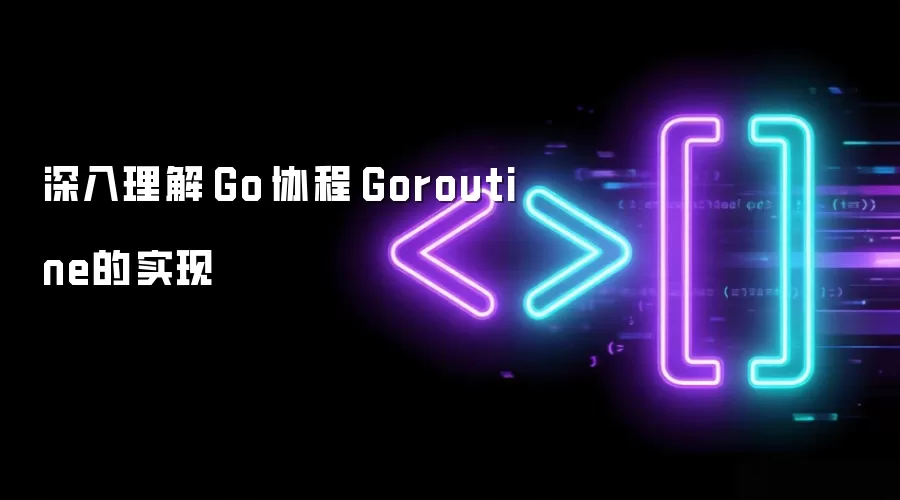 深入理解 Go 协程 Goroutine的实现