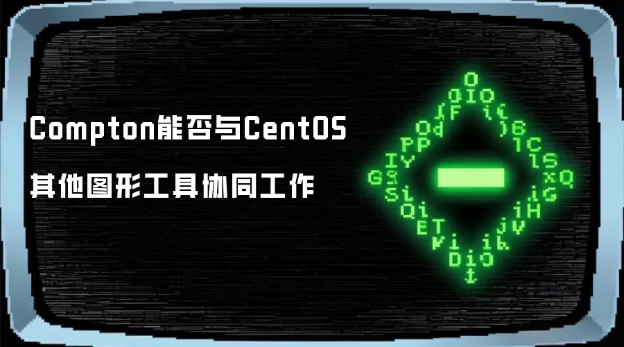 Compton能否与CentOS其他图形工具协同工作