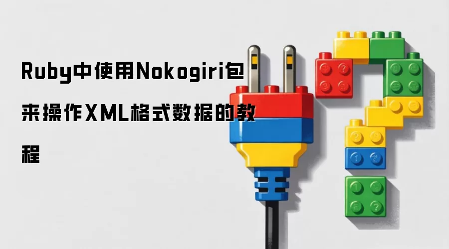 Ruby中使用Nokogiri包来操作XML格式数据的教程