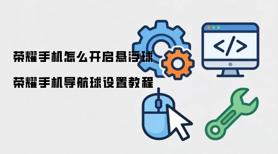 荣耀手机怎么开启悬浮球 荣耀手机导航球设置教程
