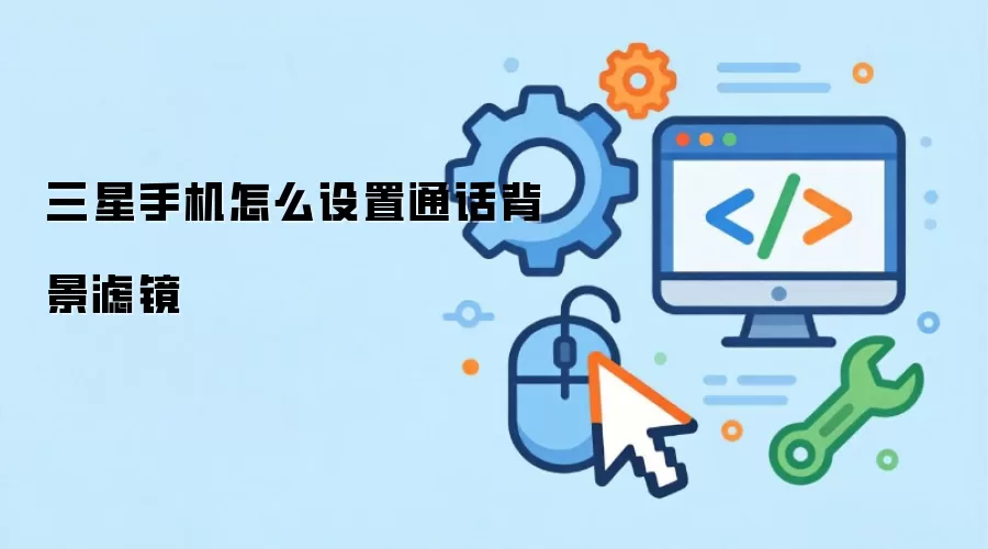三星手机怎么设置通话背景滤镜