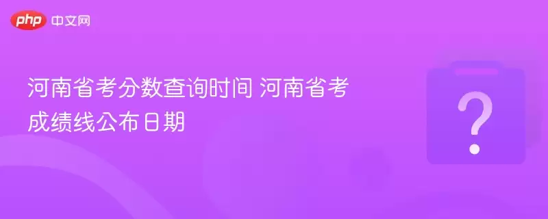 河南省考分数查询时间 河南省考成绩线公布日期