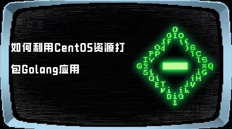 如何利用CentOS资源打包Golang应用