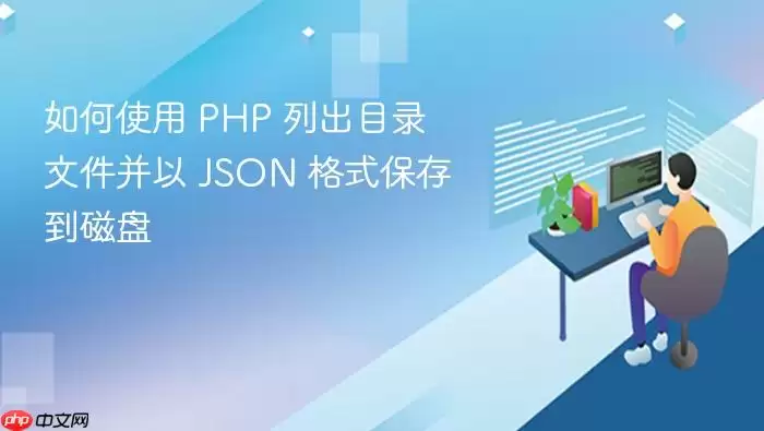 如何使用 PHP 列出目录文件并以 JSON 格式保存到磁盘