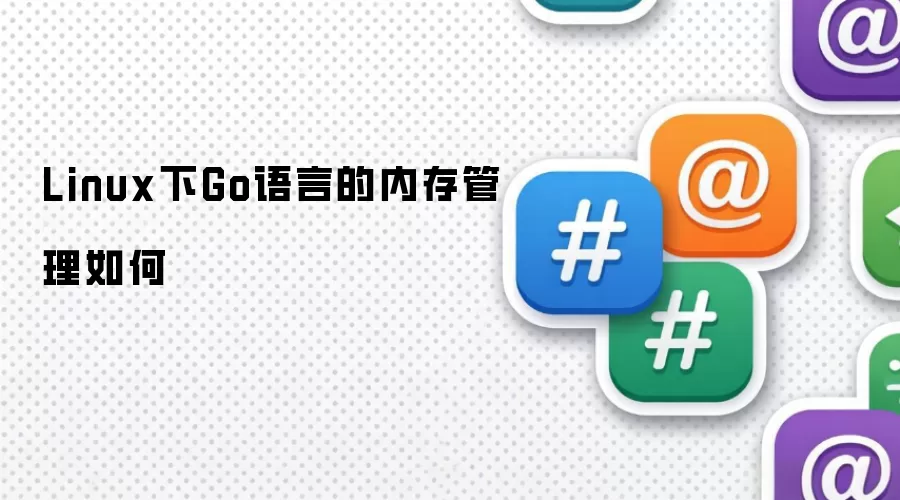 Linux下Go语言的内存管理如何