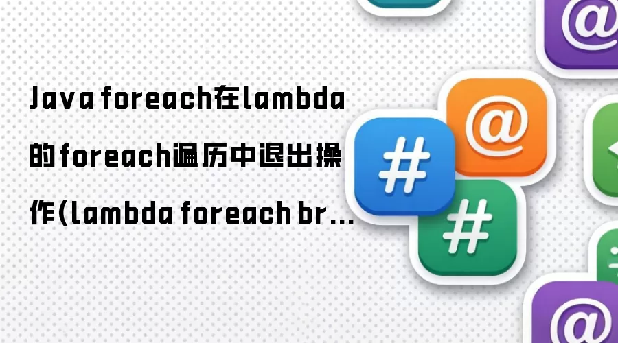 Java foreach在lambda的foreach遍历中退出操作(lambda foreach break)