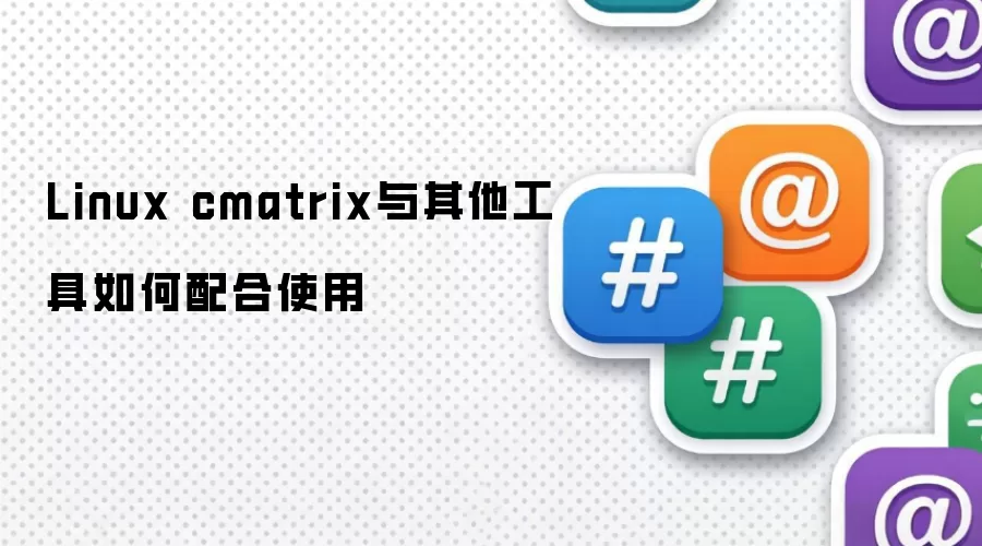 Linux cmatrix与其他工具如何配合使用