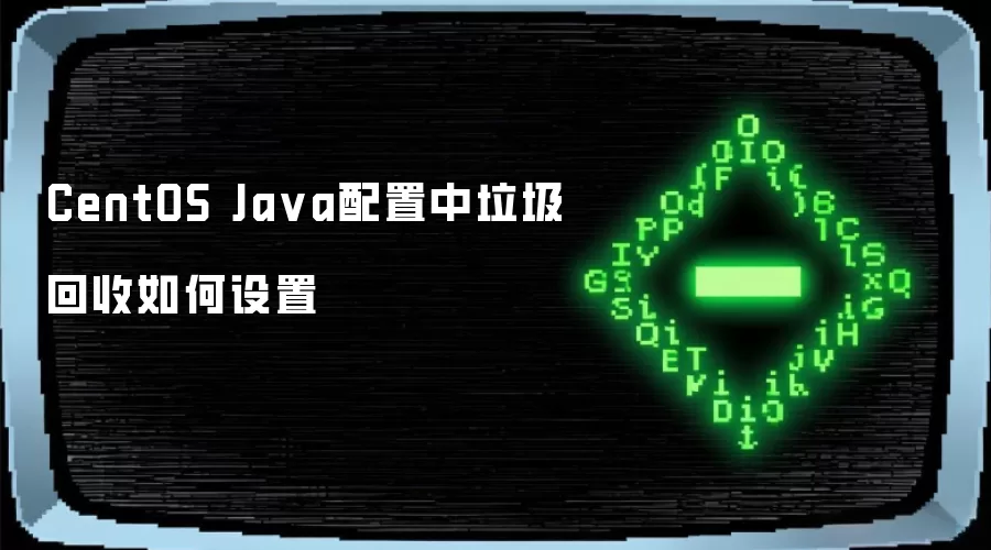 CentOS Java配置中垃圾回收如何设置