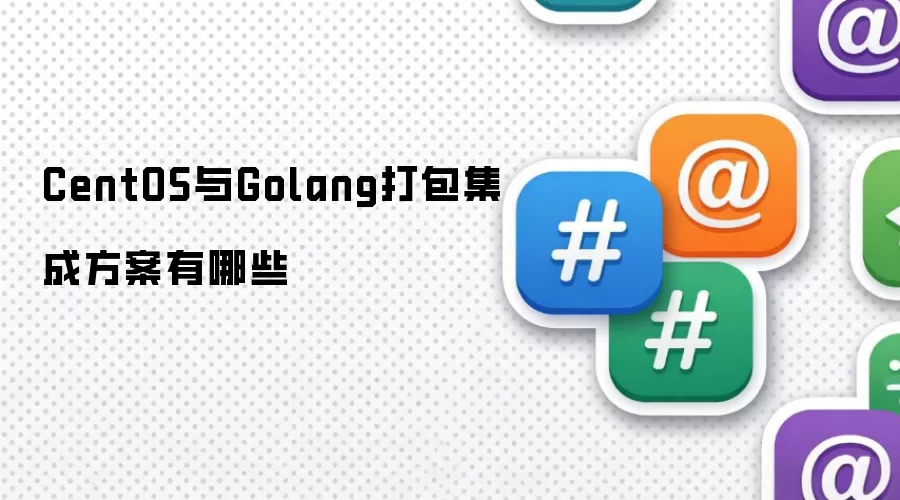 CentOS与Golang打包集成方案有哪些