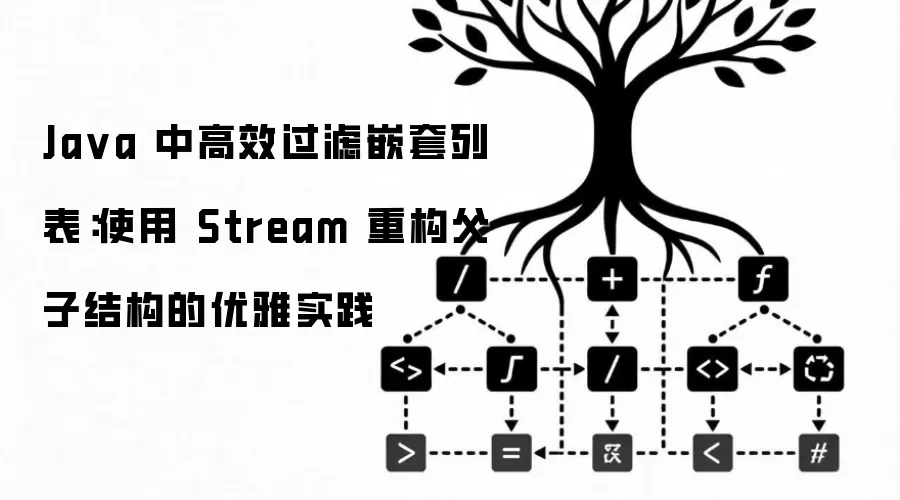 Java 中高效过滤嵌套列表：使用 Stream 重构父子结构的优雅实践