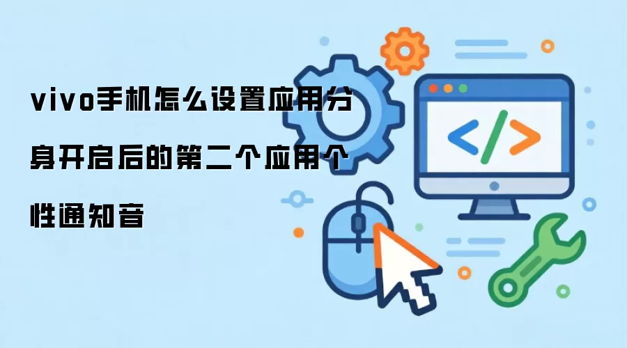vivo手机怎么设置应用分身开启后的第二个应用个性通知音