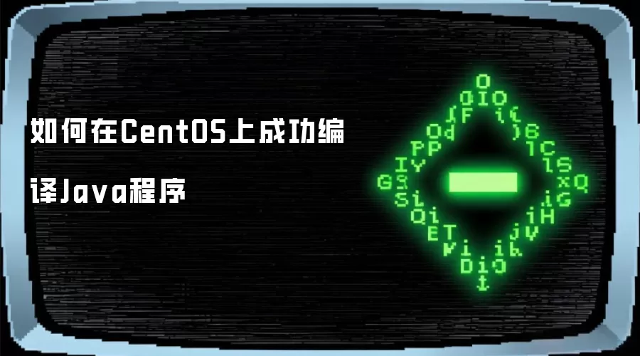 如何在CentOS上成功编译Java程序