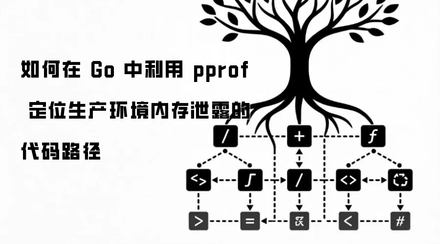 如何在 Go 中利用 pprof 定位生产环境内存泄露的代码路径
