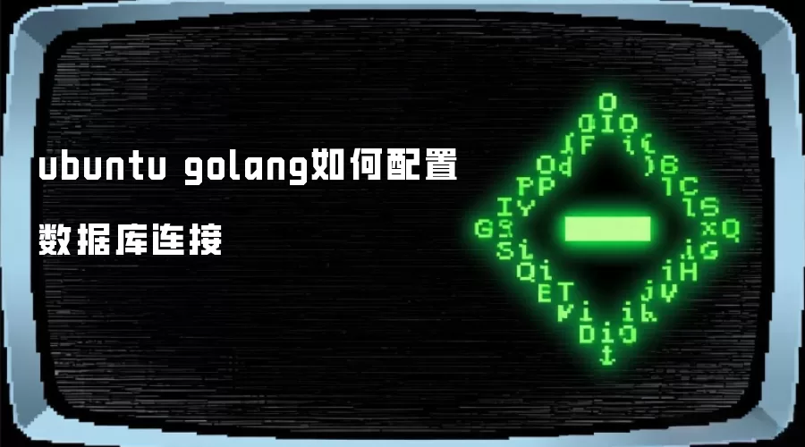 ubuntu golang如何配置数据库连接