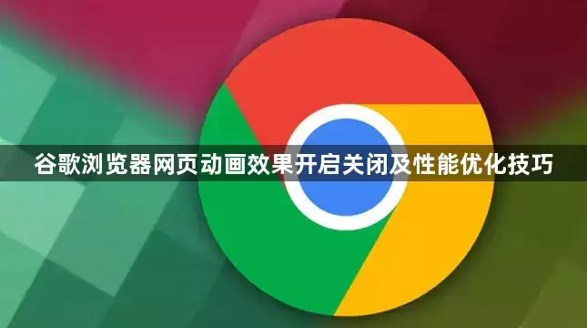 谷歌浏览器网页动画效果开启关闭及性能优化技巧