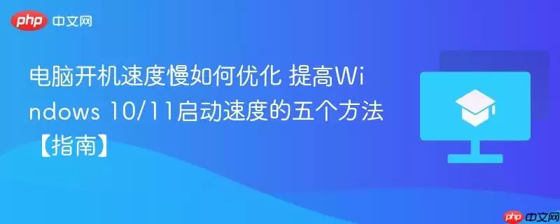 电脑开机速度慢如何优化 提高windows 10/11启动速度的五个方法【指南】