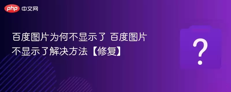 百度图片为何不显示了 百度图片不显示了解决方法【修复】