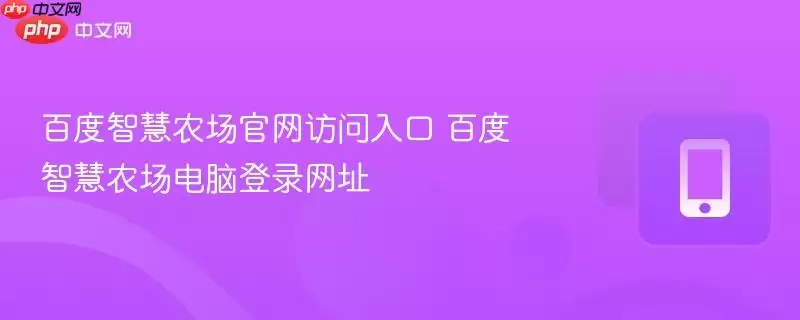 百度智慧农场官网访问入口 百度智慧农场电脑登录网址