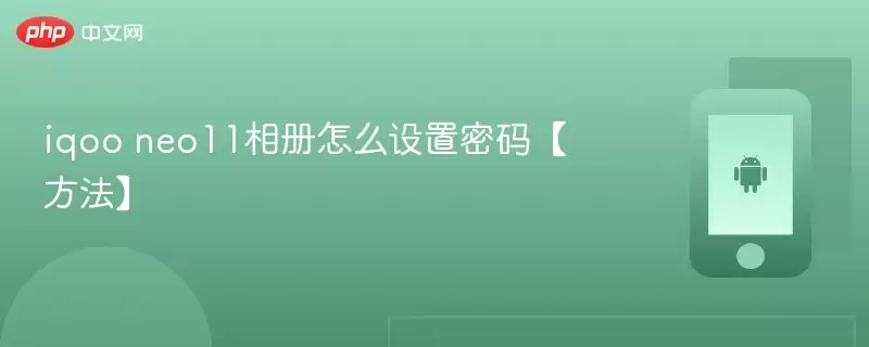 iqoo neo11相册怎么设置密码【方法】