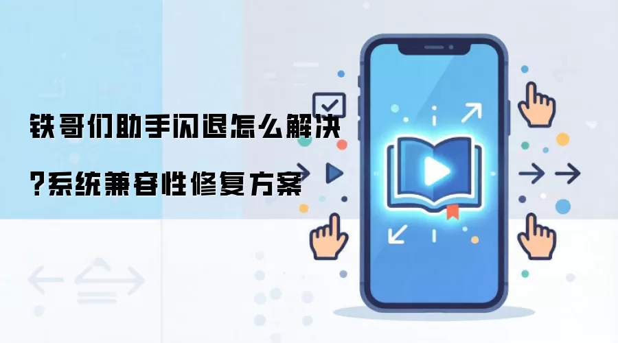 铁哥们助手闪退怎么解决？系统兼容性修复方案