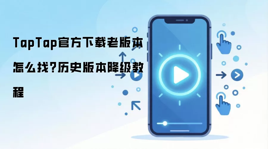TapTap官方下载老版本怎么找？历史版本降级教程