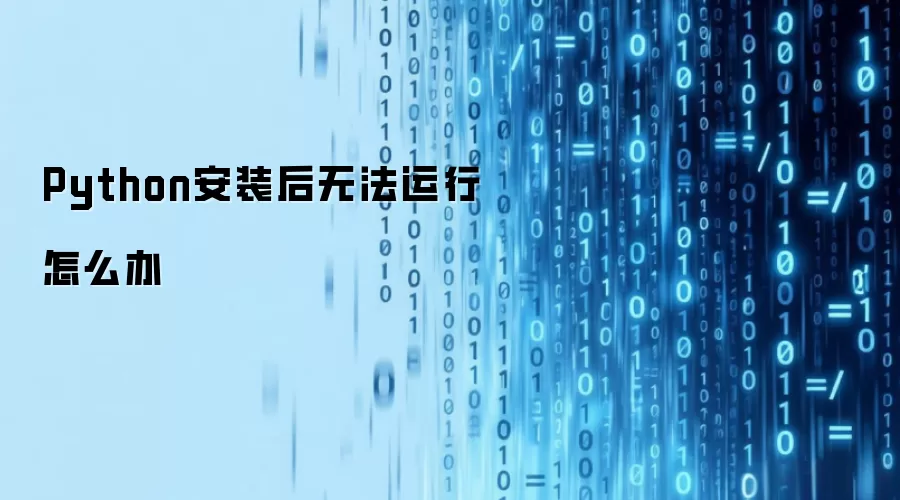 Python安装后无法运行怎么办