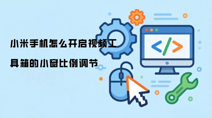 小米手机怎么开启视频工具箱的小窗比例调节